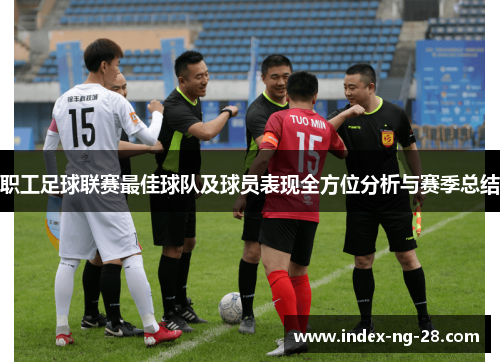 职工足球联赛最佳球队及球员表现全方位分析与赛季总结 职工足球联赛最佳球队及球员表现全方位分析与赛季总结