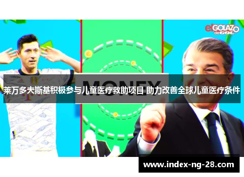 莱万多夫斯基积极参与儿童医疗救助项目 助力改善全球儿童医疗条件