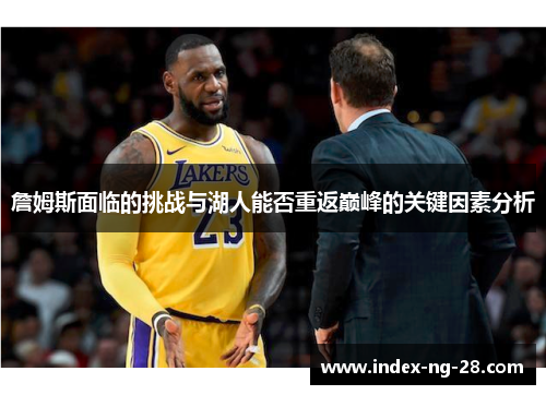 詹姆斯面临的挑战与湖人能否重返巅峰的关键因素分析