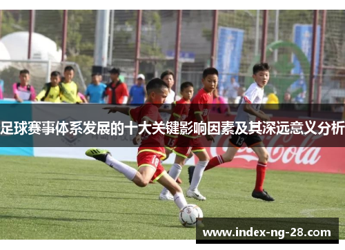 足球赛事体系发展的十大关键影响因素及其深远意义分析