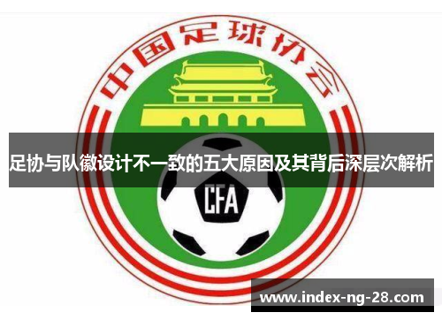 足协与队徽设计不一致的五大原因及其背后深层次解析