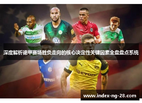 深度解析德甲赛场胜负走向的核心决定性关键因素全盘盘点系统
