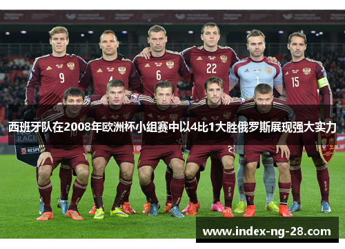 西班牙队在2008年欧洲杯小组赛中以4比1大胜俄罗斯展现强大实力 西班牙队在2008年欧洲杯小组赛中以4比1大胜俄罗斯展现强大实力